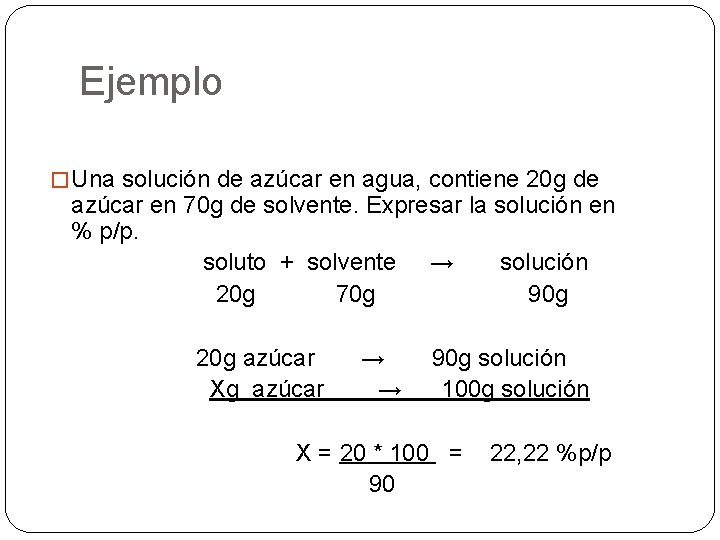 Ejemplo � Una solución de azúcar en agua, contiene 20 g de azúcar en