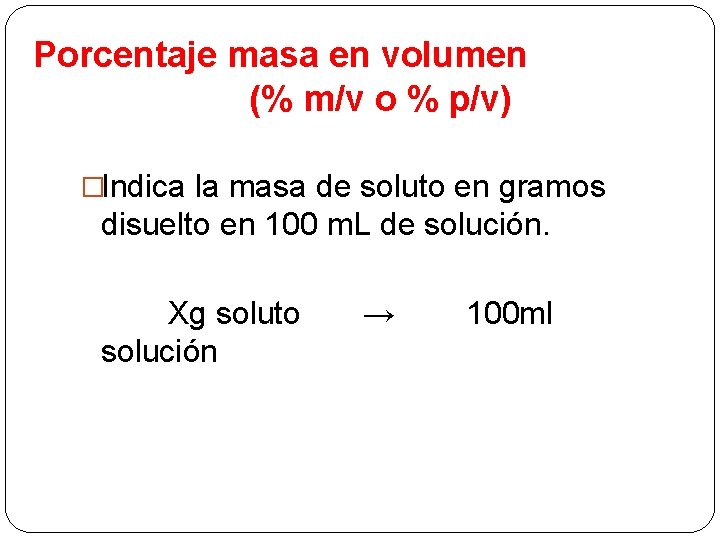 Porcentaje masa en volumen (% m/v o % p/v) �Indica la masa de soluto