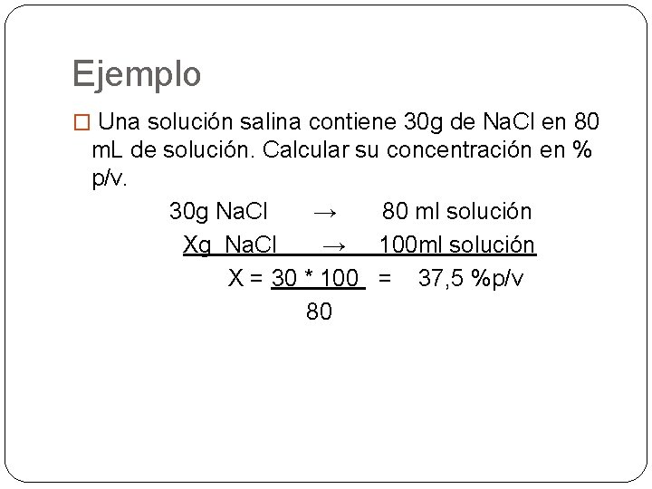 Ejemplo � Una solución salina contiene 30 g de Na. Cl en 80 m.