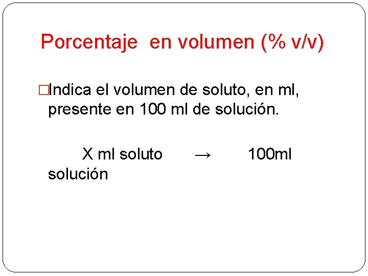 Porcentaje en volumen (% v/v) �Indica el volumen de soluto, en ml, presente en