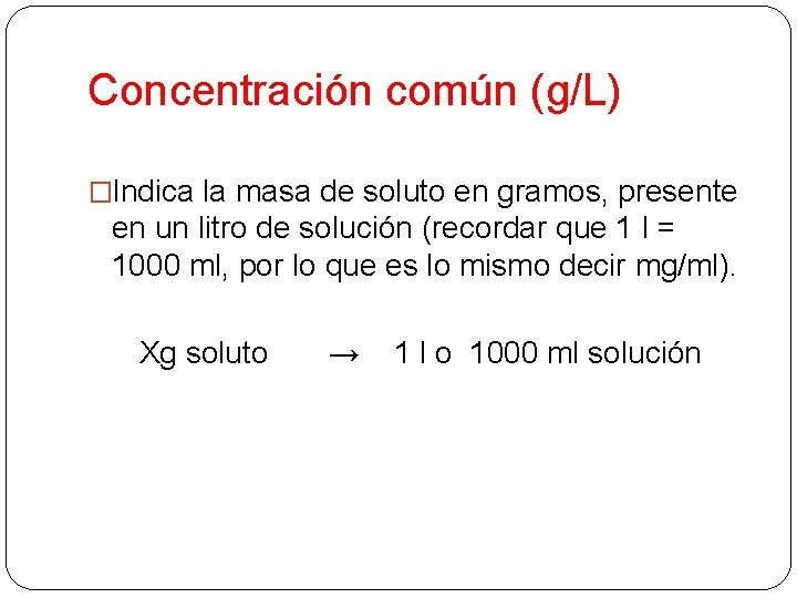Concentración común (g/L) �Indica la masa de soluto en gramos, presente en un litro