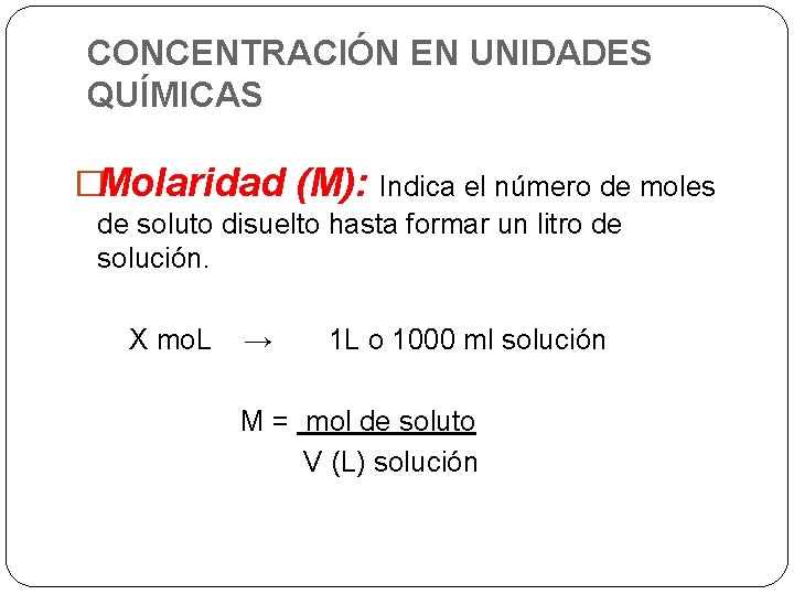 CONCENTRACIÓN EN UNIDADES QUÍMICAS �Molaridad (M): Indica el número de moles de soluto disuelto
