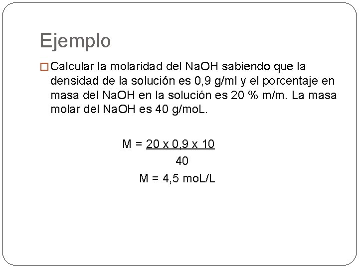 Ejemplo � Calcular la molaridad del Na. OH sabiendo que la densidad de la