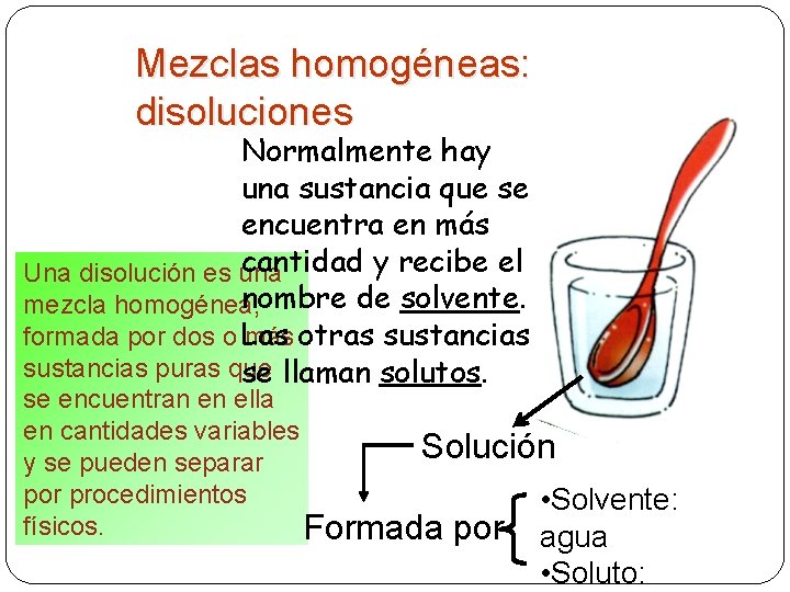Mezclas homogéneas: disoluciones Normalmente hay una sustancia que se encuentra en más cantidad y