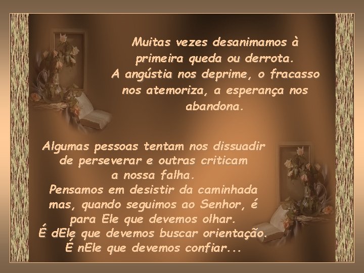 Muitas vezes desanimamos à primeira queda ou derrota. A angústia nos deprime, o fracasso Muitas vezes desanimamos à primeira queda ou derrota. A angústia nos deprime, o fracasso