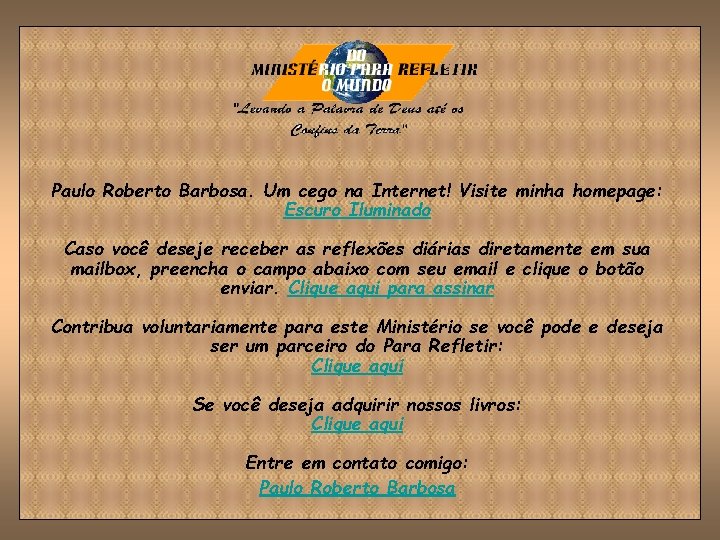 Paulo Roberto Barbosa. Um cego na Internet! Visite minha homepage: Escuro Iluminado Caso você Paulo Roberto Barbosa. Um cego na Internet! Visite minha homepage: Escuro Iluminado Caso você