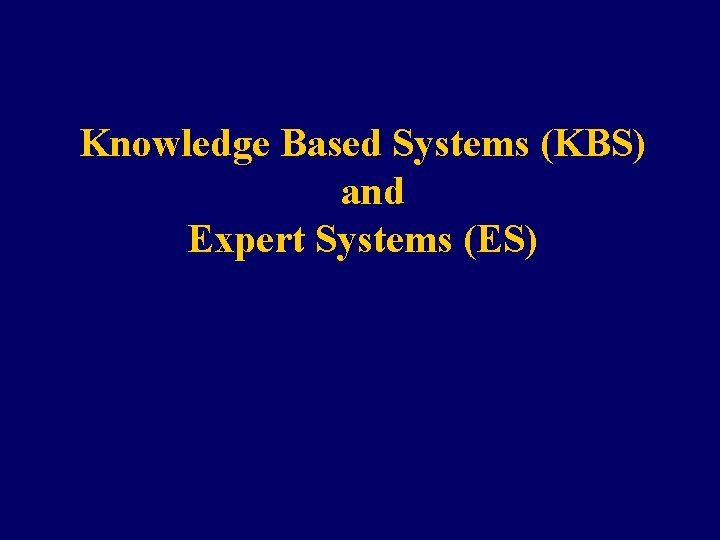 Knowledge Based Systems (KBS) and Expert Systems (ES) 