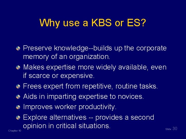 Why use a KBS or ES? Chapter 10 Preserve knowledge--builds up the corporate memory