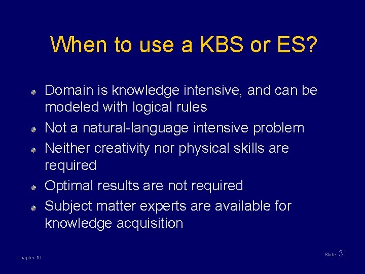 When to use a KBS or ES? Domain is knowledge intensive, and can be