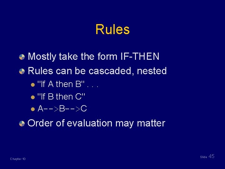 Rules Mostly take the form IF-THEN Rules can be cascaded, nested "If A then