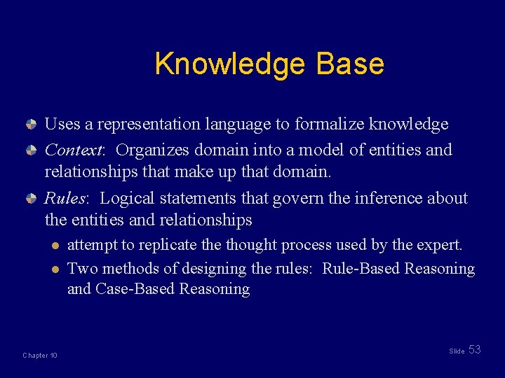 Knowledge Base Uses a representation language to formalize knowledge Context: Organizes domain into a