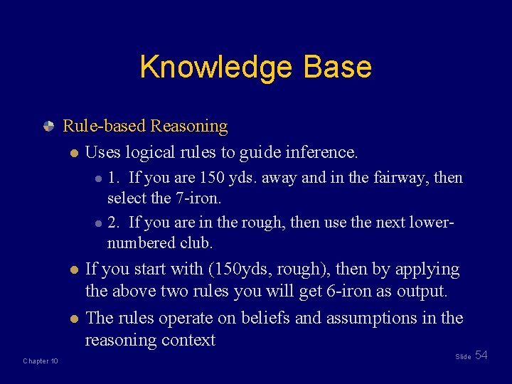 Knowledge Base Rule-based Reasoning l Uses logical rules to guide inference. 1. If you