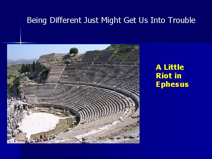 Being Different Just Might Get Us Into Trouble A Little Riot in Ephesus 