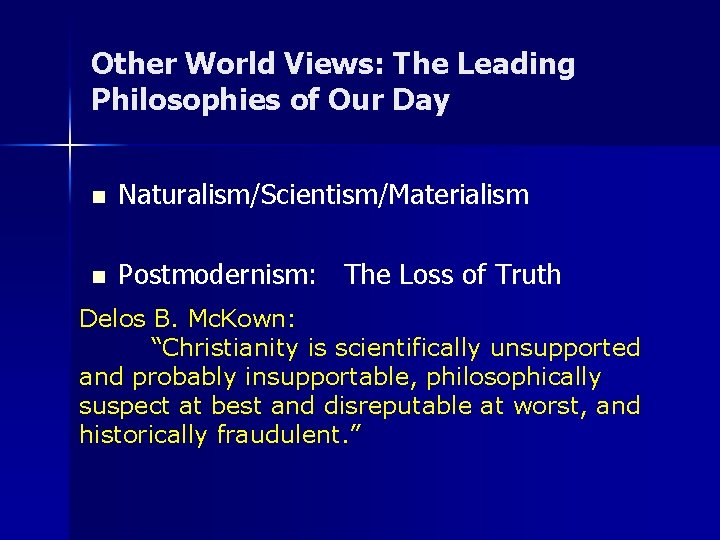 Other World Views: The Leading Philosophies of Our Day n Naturalism/Scientism/Materialism n Postmodernism: The