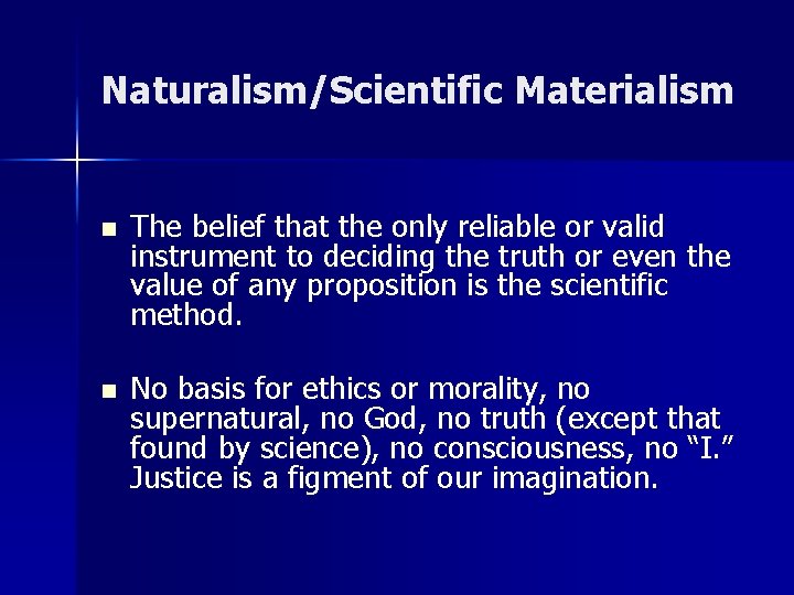 Naturalism/Scientific Materialism n The belief that the only reliable or valid instrument to deciding