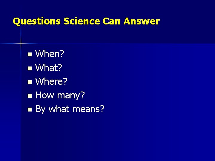 Questions Science Can Answer When? n What? n Where? n How many? n By