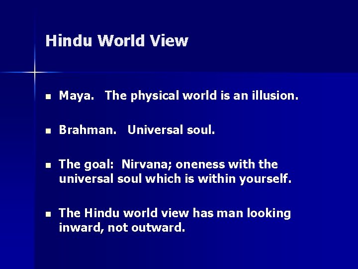 Hindu World View n Maya. The physical world is an illusion. n Brahman. Universal