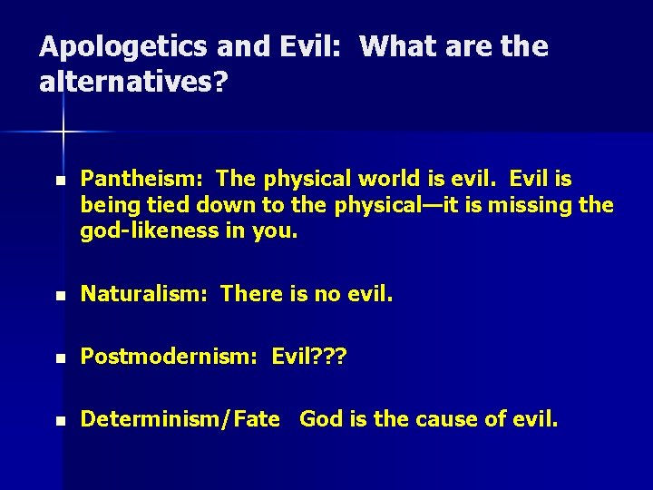 Apologetics and Evil: What are the alternatives? n Pantheism: The physical world is evil.