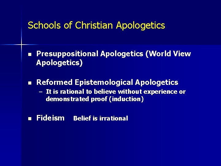 Schools of Christian Apologetics n Presuppositional Apologetics (World View Apologetics) n Reformed Epistemological Apologetics