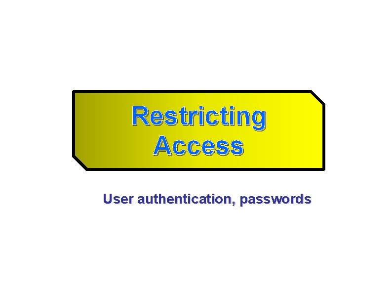 Restricting Access User authentication, passwords 