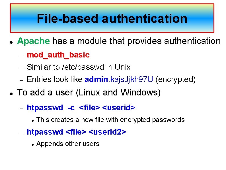 File-based authentication Apache has a module that provides authentication mod_auth_basic Similar to /etc/passwd in