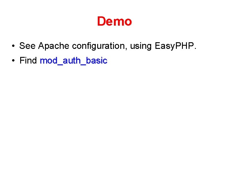 Demo • See Apache configuration, using Easy. PHP. • Find mod_auth_basic 