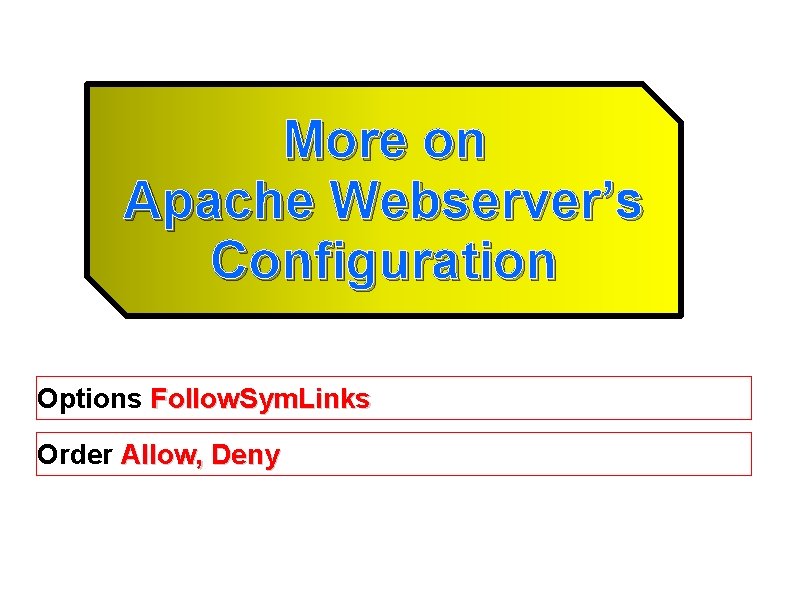 More on Apache Webserver’s Configuration Options Follow. Sym. Links Order Allow, Deny 