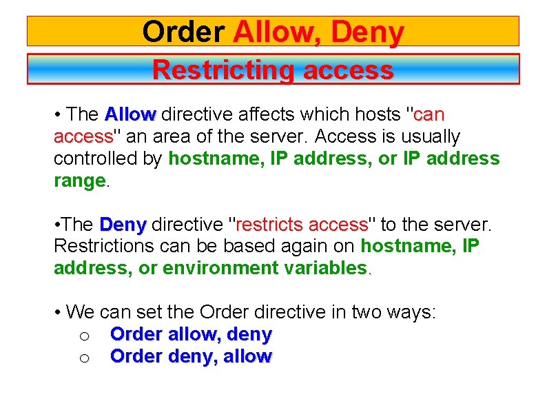 Order Allow, Deny Restricting access • The Allow directive affects which hosts "can access"