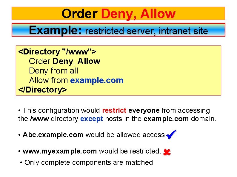 Order Deny, Allow Example: restricted server, intranet site <Directory "/www"> Order Deny, Allow Deny