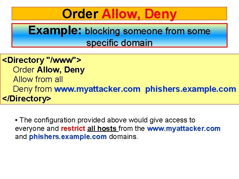 Order Allow, Deny Example: blocking someone from some specific domain <Directory "/www"> Order Allow,