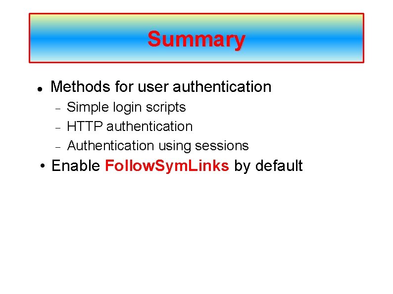 Summary Methods for user authentication Simple login scripts HTTP authentication Authentication using sessions •