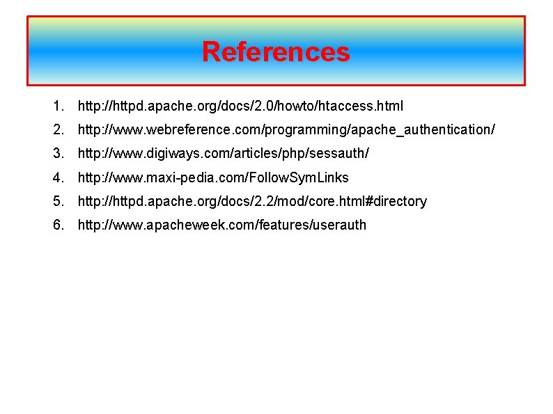 References 1. http: //httpd. apache. org/docs/2. 0/howto/htaccess. html 2. http: //www. webreference. com/programming/apache_authentication/ 3.