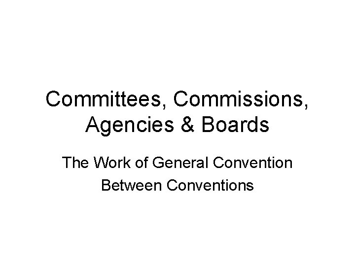 Committees, Commissions, Agencies & Boards The Work of General Convention Between Conventions 