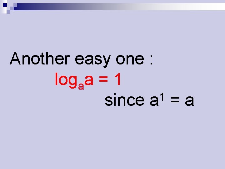 Another easy one : logaa = 1 1 since a = a 