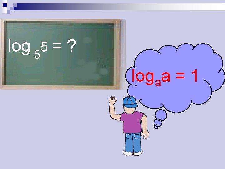 log 55 = ? logaa = 1 
