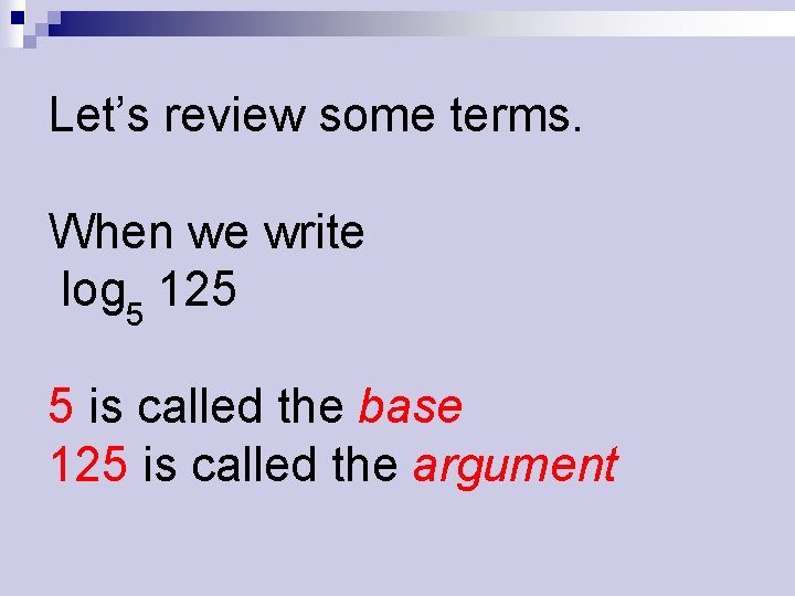 Let’s review some terms. When we write log 5 125 5 is called the