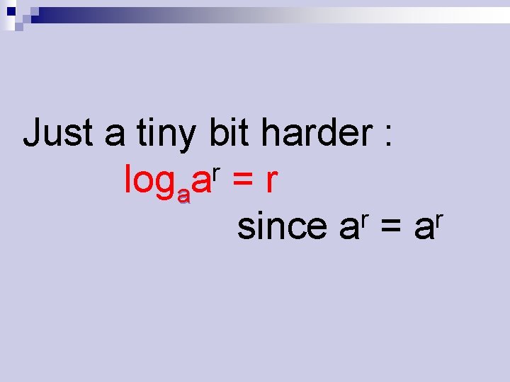 Just a tiny bit harder : r logaa = r r r since a