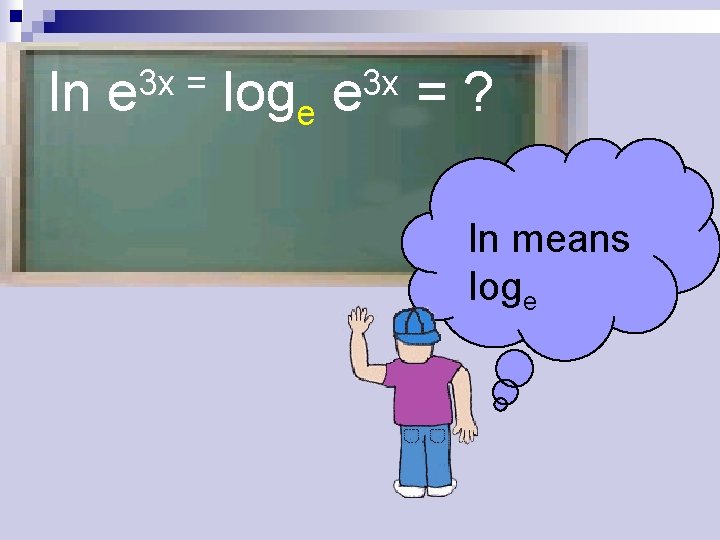 ln 3 x = e loge 3 x e =? ln means loge 