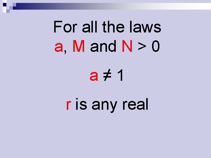 For all the laws a, M and N > 0 a≠ 1 r is