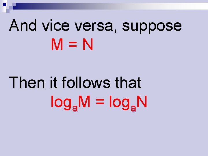 And vice versa, suppose M=N Then it follows that loga. M = loga. N