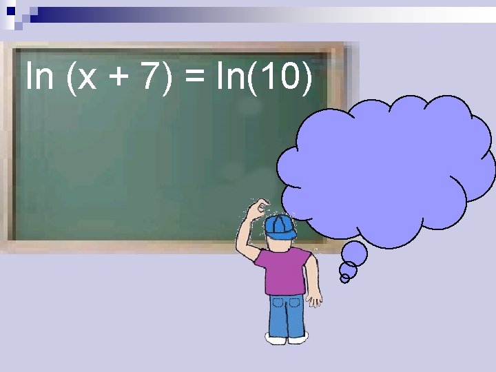 ln (x + 7) = ln(10) 