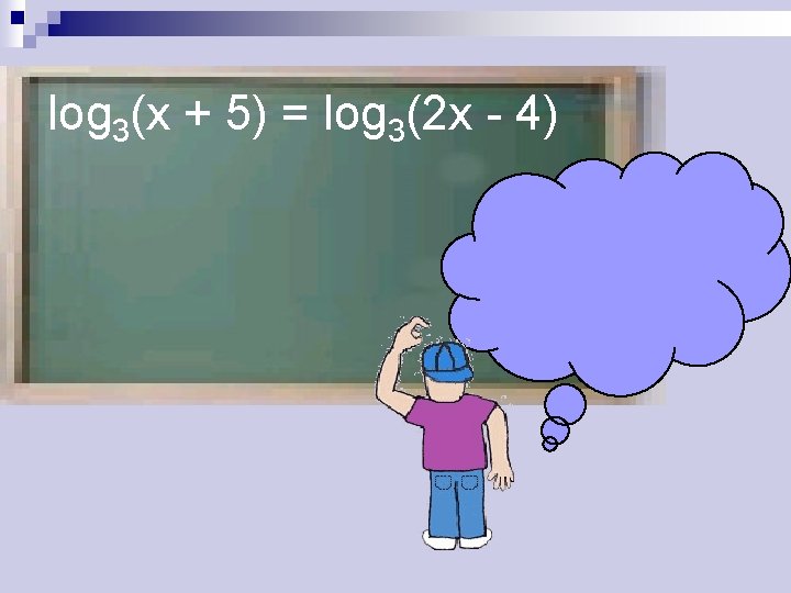 log 3(x + 5) = log 3(2 x - 4) 