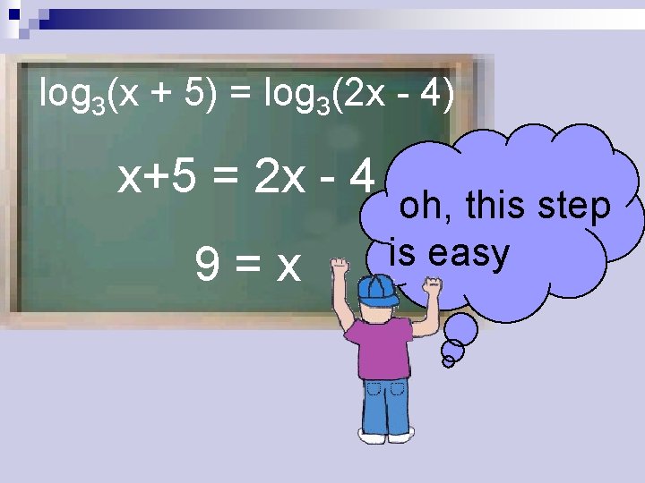 log 3(x + 5) = log 3(2 x - 4) x+5 = 2 x