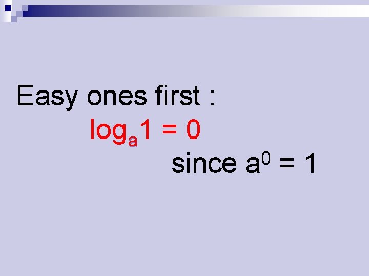 Easy ones first : loga 1 = 0 0 since a = 1 