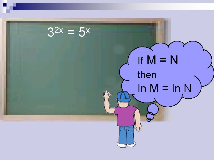 2 x 3 = x 5 If M = then N ln M =