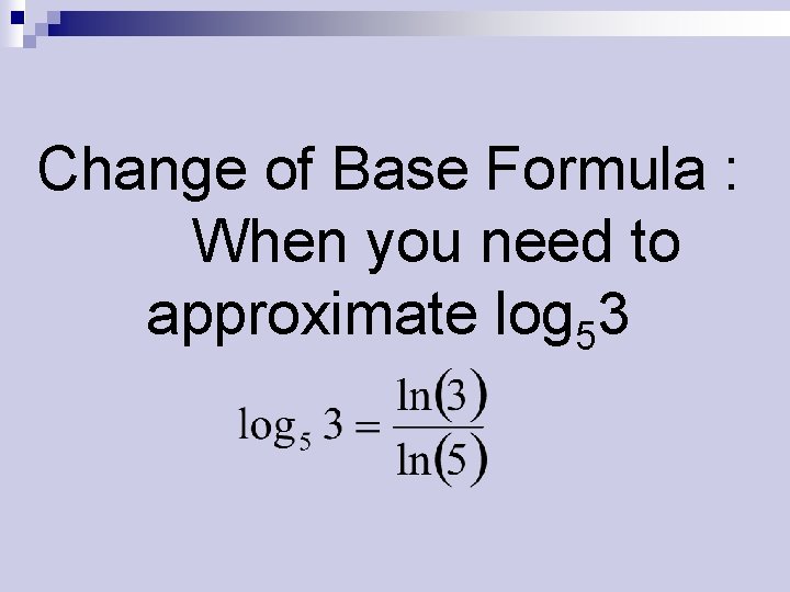 Change of Base Formula : When you need to approximate log 53 