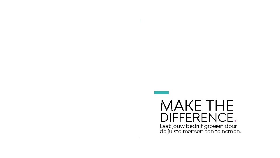 MAKE THE DIFFERENCE. Laat jouw bedrijf groeien door de juiste mensen aan te nemen.