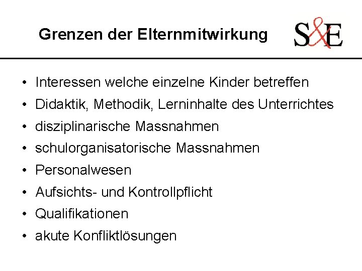 Grenzen der Elternmitwirkung • Interessen welche einzelne Kinder betreffen • Didaktik, Methodik, Lerninhalte des