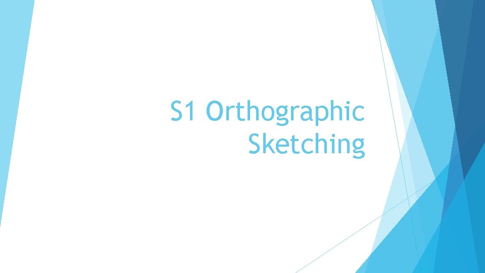 S 1 Orthographic Sketching 