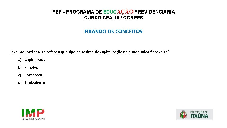 PEP - PROGRAMA DE EDUCAÇÃO PREVIDENCIÁRIA CURSO CPA-10 / CGRPPS FIXANDO OS CONCEITOS Taxa